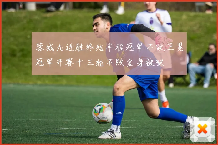 蓉城九连胜终结半程冠军不敌卫冕冠军开赛十三轮不败金身被破