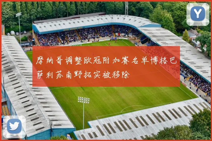 摩纳哥调整欧冠附加赛名单博格巴萨利苏南野拓实被移除