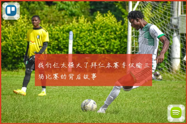 我们仨太强大了拜仁本赛季仅输三场比赛的背后故事